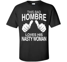 This Bad Hombre Loves His Nasty Woman Political T-shirt